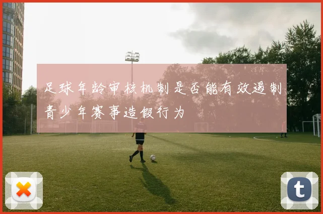 足球年龄审核机制是否能有效遏制青少年赛事造假行为