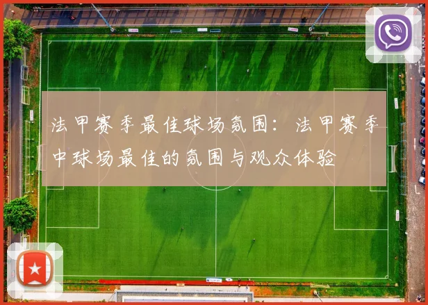 法甲赛季最佳球场氛围：法甲赛季中球场最佳的氛围与观众体验