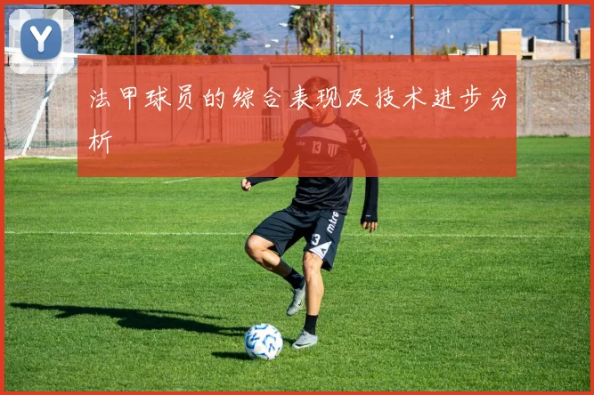 法甲球员的综合表现及技术进步分析