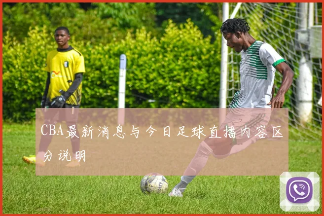 CBA最新消息与今日足球直播内容区分说明