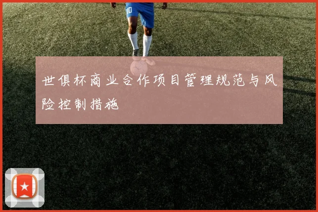 世俱杯商业合作项目管理规范与风险控制措施